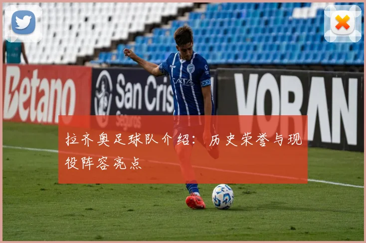 拉齐奥足球队介绍：历史荣誉与现役阵容亮点